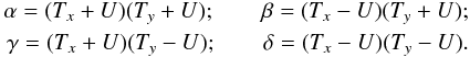 Mathematical equation: \begin{eqnarray} \begin{split} \alpha =(T_x +U)(T_y +U);\qquad \beta =(T_x -U)(T_y +U); \\ \gamma =(T_x +U)(T_y -U);\qquad \delta =(T_x -U)(T_y -U). \end{split} \label{eq:4} \end{eqnarray}