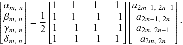 Mathematical equation: \begin{equation} \begin{bmatrix} \alpha_{m,\ n} \\ \beta_{m,\ n} \\ \gamma_{m,\ n} \\ \delta_{m,\ n} \\ \end{bmatrix} = \frac{1}{2} \begin{bmatrix} 1 & 1 & 1 & 1 \\ 1 & 1 & -1 & -1 \\ 1 & -1 & 1 & -1 \\ 1 & -1 & -1 & 1 \\ \end{bmatrix} \begin{bmatrix} a_{2m+1,\ 2n+1} \\ a_{2m+1,\ 2n} \\ a_{2m,\ 2n+1} \\ a_{2m,\ 2n} \\ \end{bmatrix}\cdot \label{eq:5} \end{equation}