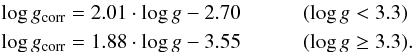 Mathematical equation: \begin{eqnarray} \label{Eq:logg} &&\log g_{\rm corr} = 2.01\cdot\log g -2.70 ~~~~~~~~~~~~(\log g<3.3)\\ &&\log g_{\rm corr} = 1.88\cdot\log g -3.55 ~~~~~~~~~~~~(\log g\ge3.3).\nonumber \end{eqnarray}
