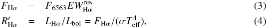 Mathematical equation: \begin{eqnarray} F_{\rm H\alpha} & = & F_{6563}EW^{\rm res}_{\rm H\alpha} \\ R'_{\rm H\alpha}& = & L_{\rm H\alpha}/L_{\rm bol} = F_{\rm H\alpha}/(\sigma T_{\rm eff}^4), \end{eqnarray}