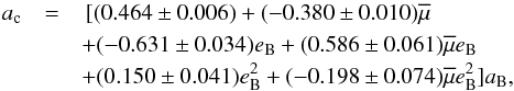 Mathematical equation: \begin{eqnarray} a_{\rm c}& = &\, [( 0.464 \pm 0.006) + (-0.380 \pm 0.010) \overline{\mu} \\ \nonumber & & + (-0.631 \pm 0.034) e_{\rm B} + (0.586 \pm 0.061) \overline{\mu} e_{\rm B} \\ \nonumber & & + (0.150 \pm 0.041) e_{\rm B}^2 + (-0.198 \pm 0.074) \overline{\mu} e_{\rm B}^2] a_{\rm B}, \label{eq:HW} \end{eqnarray}