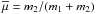 Mathematical equation: \hbox{$\overline{\mu} = m_2/(m_1 + m_2) $}