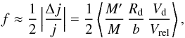 Mathematical equation: \begin{equation} \label{fdest} f\approx \frac{1}{2}\, \Big|{\Delta j\over j}\Big|= \frac{1}{2}\left\langle {M'\over M}\,{R_{\rm d}\over b}\,{V_{\rm d}\over V_{\rm rel}}\right\rangle , \end{equation}