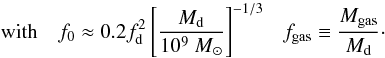 Mathematical equation: \begin{equation} ~~~~~{\rm with}~~~~ f_0 \approx 0.2 f_{\rm d}^2 \left[\frac{M_{\rm d}}{10^9~M_{\odot}}\right]^{-1/3} ~~~ f_{\rm gas} \equiv {M_{\rm gas} \over M_{\rm d}}\cdot \end{equation}
