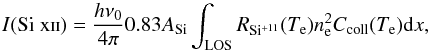 Mathematical equation: \begin{equation} I({\rm Si~\textsc{xii}})=\frac{h\nu_0}{4\pi}0.83A_{\rm Si} \int_{\rm LOS} R_{\rm Si^{+11}}(T_{\rm e})n_{\rm e}^2C_{\rm coll}(T_{\rm e}) {\rm d}x \label{eq:sixii_1} , \end{equation}