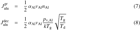 Mathematical equation: \begin{eqnarray} J^{\rm gr}_{\rm alu} & = & \frac{1}{2} \, \alpha_{\rm Al} v_{\rm Al} n_{\rm Al} \label{e_jgr_crn} \\ J^{\rm dec}_{\rm alu} & =& \frac{1}{2} \, \alpha_{\rm Al} v_{\rm Al} \frac{p_{\rm v , Al}}{k T_{\rm g}} \sqrt{\frac{T_{\rm g}}{T_{\rm d}}} \end{eqnarray}