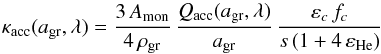 Mathematical equation: \begin{equation} \kappa_{\rm acc} (a_{\rm gr},\lambda) = \frac{3 \, A_{\rm mon}}{4 \, \rho_{\rm gr}} \, \frac{Q_{\rm acc} (a_{\rm gr},\lambda)}{a_{\rm gr}} \, \frac{\varepsilon_c \, f_c}{s \, (1 + 4 \, \varepsilon_{\rm He})} \end{equation}
