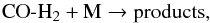 Mathematical equation: \begin{equation} \mathrm{CO}\text{-}\mathrm{H}_2 + \mathrm{M} \rightarrow \mathrm{products,} \end{equation}