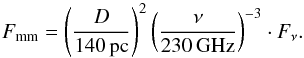 Mathematical equation: \begin{equation} \label{eq:mmconversion} F_\mathrm{mm}=\left(\frac{D}{140\,\mathrm{pc}}\right)^2\left(\frac{\nu}{230\,\mathrm{GHz}}\right)^{-3}\cdot F_{\nu} . \end{equation}