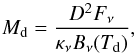 Mathematical equation: \begin{equation} \label{eq:eq2} M_\mathrm{d} = \frac{D^2F_\nu}{\kappa_\nu B_\nu(T_\mathrm{d})} , \end{equation}
