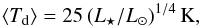 Mathematical equation: \begin{equation} \label{eq:eq2a} \langle T_\mathrm{d}\rangle = 25\,(L_\star/L_\odot)^{1/4}\,\mathrm{K} , \end{equation}