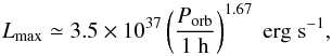 Mathematical equation: \begin{equation} L_{\rm max} \simeq 3.5 \times 10^{37} \left( \frac{P_{\rm orb}}{1 \; \rm h} \right)^{1.67} \; \rm erg \; s^{-1}, \label{lmax} \end{equation}
