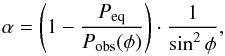 Mathematical equation: \begin{equation} \alpha = \left( 1 - {P_\mathrm{eq}\over P_\mathrm{obs}(\phi)}\right)\cdot{1\over {\sin^{2} \phi}}, \end{equation}