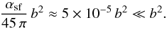 Mathematical equation: \begin{equation} \frac{\alpha_{\rm sf}}{45\,\pi} \, b^2 \approx 5 \times 10^{-5} \, b^2 \ll b^2. \end{equation}