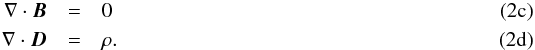 Mathematical equation: % subequation 946 1 \begin{eqnarray} \label{eq:Maxwell_Div_B} \divg \vec{B} & =& 0 \\ \label{eq:Maxwell_Div_D} \divg \vec{D} & = &\rho . \end{eqnarray}