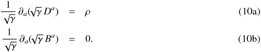 Mathematical equation: % subequation 1168 0 \begin{eqnarray} \frac{1}{\sqrt{\gamma}} \, \partial_a ( \!\! \sqrt{\gamma} \, D^a ) & = &\rho \\ \frac{1}{\sqrt{\gamma}} \, \partial_a ( \!\!\sqrt{\gamma} \, B^a ) & =& 0. \end{eqnarray}
