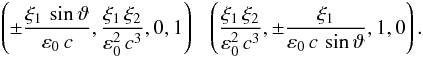 Mathematical equation: % subequation 1607 0 \begin{eqnarray} \left( \pm \frac{\xi_1\,\sin\vartheta}{\varepsilon_0\,c}, \frac{\xi_1\,\xi_2}{\varepsilon_0^2\,c^3}, 0, 1\right) \ \ \ \left( \frac{\xi_1\,\xi_2}{\varepsilon_0^2\,c^3}, \pm \frac{\xi_1}{\varepsilon_0\,c\,\sin\vartheta}, 1, 0\right). \end{eqnarray}