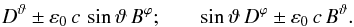 Mathematical equation: \begin{eqnarray} \label{eq:CCM1} D^{\vartheta} \pm \varepsilon_0 \, c\, \sin\vartheta \, B^{\varphi}; & & \sin\vartheta \, D^{\varphi} \pm \varepsilon_0 \, c\, B^{\vartheta}. \end{eqnarray}