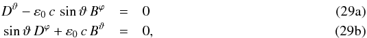 Mathematical equation: % subequation 1639 0 \begin{eqnarray} \label{eq:CCM2} D^{\vartheta} - \varepsilon_0 \, c\, \sin\vartheta \, B^{\varphi} & =& 0 \\ \label{eq:CCM3} \sin\vartheta \, D^{\varphi} + \varepsilon_0 \, c\, B^{\vartheta} & =& 0, \end{eqnarray}