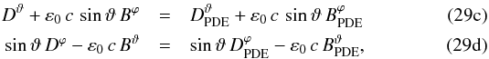 Mathematical equation: % subequation 1639 1 \begin{eqnarray} \label{eq:CCM4} D^{\vartheta} + \varepsilon_0 \, c\, \sin\vartheta \, B^{\varphi} & = &D^{\vartheta}_{\rm PDE} + \varepsilon_0 \, c\, \sin\vartheta \, B^{\varphi}_{\rm PDE} \\ \label{eq:CCM5} \sin\vartheta \, D^{\varphi} - \varepsilon_0 \, c\, B^{\vartheta} & =& \sin\vartheta \, D^{\varphi}_{\rm PDE} - \varepsilon_0 \, c\, B^{\vartheta}_{\rm PDE}, \end{eqnarray}