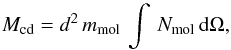 Mathematical equation: \begin{equation} M_{\rm cd} = d^2\, m_{\rm mol} \, \int \, N_{\rm mol} \, {\rm d}\Omega , \label{Mcd} \end{equation}