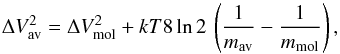 Mathematical equation: \begin{equation} \Delta V_{\rm av}^2 = \Delta V_{\rm mol}^2 + kT8 \ln 2 \, \left ( \frac{1}{m_{\rm av}} - \frac{1}{m_{\rm mol}} \right ), \end{equation}