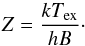 Mathematical equation: \begin{equation} Z = \frac{k T_{\rm ex}}{h B}\cdot \end{equation}