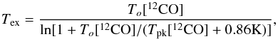 Mathematical equation: \begin{equation} T_{\rm ex} = \frac{ T_o[^{12}{\rm CO}] } { \ln[ 1 + T_o[^{12}{\rm CO}]/( T_{\rm pk}[^{12}{\rm CO}] + 0.86{\rm K} ) ] }, \label{eq:tex} \end{equation}
