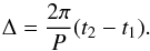 Mathematical equation: \begin{equation} \label{eq.Period} \Delta=\frac{2\pi}{P}(t_2-t_1). \end{equation}