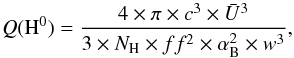 Mathematical equation: \begin{equation} Q({\rm H}^0) = \frac{4 \times \pi \times c^3 \times \bar U^3} {3 \times N_{\rm H} \times ff^2 \times \alpha_{\rm B}^2 \times w^3},\nonumber \end{equation}