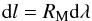 Mathematical equation: \begin{equation} {\rm{d}} l = R_{\rm{M}} {\rm{d}}\lambda \end{equation}