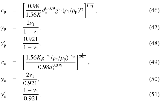 Mathematical equation: \begin{eqnarray} c_{\rm{p}} &=& \left[\frac{0.98}{1.56K} d_*^{0.079} g^{\nu_1} (\rho_{\rm{t}} / \rho_{\rm{p}})^{\nu_2}\right]^{\frac{1}{1-\nu_1}}, \label{eq-c_p} \\ \gamma_{\rm{p}} &=& \frac{2 \nu_1}{1 - \nu_1}, \label{eq-gamma_p} \\ \gamma'_{\rm{p}} &=& \frac{0.921}{1 - \nu_1} \label{eq-gammaprime_p}, \\ c_{\rm{c}} &=& \left[\frac{1.56 K g^{-\nu_1} (\rho_{\rm{t}} / \rho_{\rm{p}})^{-\nu_2}}{0.98 d_*^{0.079}}\right]^{\frac{1}{0.921}}, \label{eq-c_c} \\ \gamma_{\rm{c}} &=& \frac{2\nu_1}{0.921}, \label{eq-gamma_c} \\ \gamma'_{\rm{c}} &=& \frac{1-\nu_1}{0.921} \label{eq-gammaprimec}, \end{eqnarray}