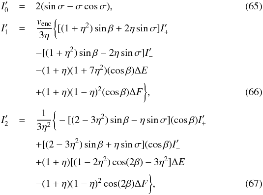 Mathematical equation: \begin{eqnarray} I_0' &=& 2 (\sin\sigma - \sigma \cos\sigma), \\[0.8mm] I_1' &=& \frac{v_{\rm{enc}}}{3\eta} \bigg\{ [(1+\eta^2) \sin\beta + 2 \eta \sin\sigma] I_+' \notag\\[0.8mm] &&- [(1+\eta^2) \sin\beta - 2 \eta \sin\sigma] I_-' \notag\\[0.8mm] &&- (1 + \eta)(1 + 7\eta^2) (\cos\beta) \Delta E\notag \\[0.8mm] &&+ (1 + \eta) (1 - \eta)^2 (\cos\beta) \Delta F \bigg\}, \\[0.8mm] I_2' &=& \frac{1}{3\eta^2} \bigg\{-[(2 - 3\eta^2)\sin\beta - \eta \sin\sigma] (\cos\beta) I_+' \notag\\[0.8mm] &&+ [(2 - 3\eta^2)\sin\beta + \eta \sin\sigma] (\cos\beta) I_-' \notag \\[0.8mm] &&+ (1 + \eta) [(1-2\eta^2)\cos(2\beta) - 3\eta^2] \Delta E \notag\\[0.8mm] &&- (1 + \eta) (1 - \eta)^2 \cos(2\beta) \Delta F \bigg\}, \end{eqnarray}