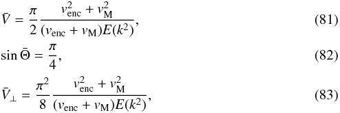 Mathematical equation: \begin{eqnarray} && \bar{V} = \frac{\pi}{2}\frac{v_{\rm{enc}}^2+v_{\rm{M}}^2}{(v_{\rm{enc}}+v_{\rm{M}}) E(k^2)}, \label{eq-V glo} \\[0.3mm] && \sin\bar{\Theta} = \frac{\pi}{4}, \label{eq-Theta glo} \\[0.3mm] && \bar{V}_\bot = \frac{\pi^2}{8} \frac{v_{\rm{enc}}^2+v_{\rm{M}}^2}{(v_{\rm{enc}}+v_{\rm{M}}) E(k^2)} \label{eq-VV glo}, \end{eqnarray}