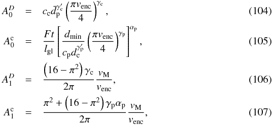 Mathematical equation: \begin{eqnarray} A_0^D &=& c_{\rm{c}} \bar{d}_{\rm{p}}^{\gamma'_{\rm{c}}} \left(\frac{\pi v_{\rm{enc}}}{4}\right)^{\gamma_{\rm{c}}}, \label{eq-A0D} \\ A_0^{\rm{c}} &=& \frac{F t}{l_{\rm{gl}}} \left[\frac{d_{\rm{min}}}{c_{\rm{p}} d_{\rm{c}}^{\gamma'_{\rm{p}}}} \left(\frac{\pi v_{\rm{enc}}}{4}\right)^{\gamma_{\rm{p}}}\right]^{\alpha_{\rm{p}}}, \label{eq-A0c} \\ A_1^D &=& \frac{\left(16-\pi^2\right)\gamma_{\rm{c}}}{2\pi} \frac{v_{\rm{M}}}{v_{\rm{enc}}}, \label{eq-A1D} \\ A_1^{\rm{c}} &=& \frac{\pi^2 + \left(16-\pi^2\right)\gamma_{\rm{p}} \alpha_{\rm{p}}}{2\pi} \frac{v_{\rm{M}}}{v_{\rm{enc}}} \label{eq-A1c}, \end{eqnarray}