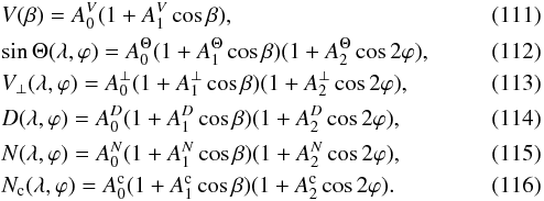 Mathematical equation: \begin{eqnarray} && V(\beta) = A_0^V (1 + A_1^V \cos\beta), \label{eq-V fit} \\ &&\sin\Theta(\lambda,\varphi) = A_0^{\Theta} (1+A_1^{\Theta}\cos\beta) (1+A_2^{\Theta}\cos2\varphi), \label{eq-Theta fit} \\ && V_\bot(\lambda,\varphi) = A_0^{\bot} (1 + A_1^{\bot} \cos\beta) (1+A_2^{\bot}\cos2\varphi), \label{eq-VV fit} \\ &&D(\lambda,\varphi) = A_0^{D} (1 + A_1^{D} \cos\beta) (1+A_2^{D}\cos2\varphi), \label{eq-D fit} \\ && N(\lambda, \varphi) = A^N_0 (1 + A^N_1 \cos\beta) (1 + A^N_2\cos2\varphi), \label{eq-N fit} \\ && N_{\rm{c}}(\lambda, \varphi) = A^{\rm{c}}_0 (1 + A^{\rm{c}}_1 \cos\beta) (1 + A^{\rm{c}}_2\cos2\varphi). \label{eq-Nc fit} \end{eqnarray}