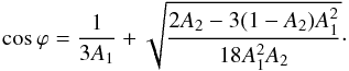 Mathematical equation: \begin{equation} \cos\varphi = \frac{1}{3A_1} + \sqrt{\frac{2A_2 - 3(1-A_2)A_1^2}{18A_1^2A_2}}\cdot \end{equation}
