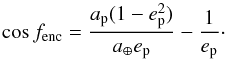 Mathematical equation: \begin{equation} \cos f_{\rm{enc}} = \frac{a_{\rm{p}}(1 - e_{\rm{p}}^2)}{a_{\oplus} e_{\rm{p}}} - \frac{1}{e_{\rm{p}}}\cdot \end{equation}