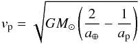 Mathematical equation: \begin{equation} v_{\rm{p}} = \sqrt{G M_{\odot} \left(\frac{2}{a_{\oplus}} - \frac{1}{a_{\rm{p}}}\right)} \end{equation}