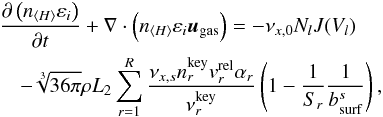 Mathematical equation: \begin{eqnarray} \label{eq:eldep} &&\pdt{\left(n_{\langle H\rangle}\varepsilon_{i}\right)} + \nabla \cdot \left(n_{\langle H\rangle}\varepsilon_{i}{{\vec{u}}_{{\rm gas}}} \right) = -\nu_{x,0}N_{l}J(V_{l}) \nonumber\\ &&~~~~- \sqrt[3]{36\pi}\rho L_{2}\sum^{R}_{r=1}\frac{\nu_{x,s}n^{\rm key}_{r}v_{r}^{\rm rel}\alpha_{r}}{\nu^{\rm key}_{r}}\left(1 - \frac{1}{S_{r}}\frac{1}{b^{s}_{\rm surf}}\right) , \end{eqnarray}