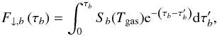 Mathematical equation: \begin{equation} \fdown \left(\tau_b\right) = \int_0^{\tau_b}S_b(T_{{\rm gas}}) {\rm e}^{-\left(\tau_b-\tau_b^{\prime}\right)} {\rm d}\tau_b^{\prime}, \label{eq:fdownsolution} \end{equation}