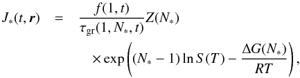 Mathematical equation: \begin{eqnarray} J_{*}(t, \vec{r})& =& \frac{f(1,t)}{\tau_{\rm gr}(1,N_{*},t)}Z(N_{*}) \nonumber\\& &\quad \times\exp\left((N_{*} - 1) \ln S(T) - \frac{\Delta G(N_{*})}{RT}\right), \end{eqnarray}