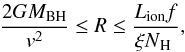 Mathematical equation: $$ \frac{2GM_{\rm BH}}{v^2}\leq R \leq\frac{L_{\rm ion} f}{\xi \nh}, $$
