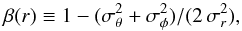 Mathematical equation: \begin{equation} \beta(r) \equiv 1-(\sigma_{\theta}^2+\sigma_{\phi}^2)/(2 \, \sigma_r^2), \label{e:beta} \end{equation}