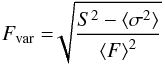 Mathematical equation: \begin{equation} \displaystyle F_{{\rm var}}=\sqrt[]{\frac{S^{2}- \langle {\sigma}^{2}\rangle} {{\langle F\rangle }^{2}}} \label{ecuacion1} \end{equation}