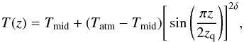 Mathematical equation: \begin{equation} T(z) = T_{\rm mid} + (T_{\rm atm} - T_{\rm mid}) \Bigg[\sin{\Bigg(\frac{\pi z}{2z_{\rm q}}\Bigg)}\Bigg]^{2\delta}, \end{equation}
