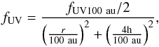 Mathematical equation: \begin{equation} f_{\rm UV} = \frac{f_{\rm UV100~au}/2}{\Big(\frac{r}{100~{\rm au}}\Big)^2 + \Big(\frac{4{\rm h}}{100~{\rm au}}\Big)^2}, \end{equation}