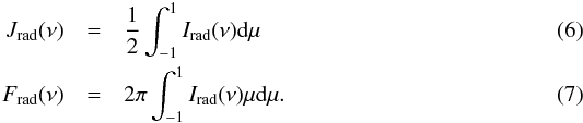 Mathematical equation: \begin{eqnarray} J_\mathrm{rad}(\nu) &=& \frac{1}{2}\int^1_{-1}I_\mathrm{rad}(\nu){\rm d}\mu\\ F_\mathrm{rad}(\nu) &=& 2\pi\int^1_{-1}I_\mathrm{rad}(\nu)\mu {\rm d}\mu. \end{eqnarray}