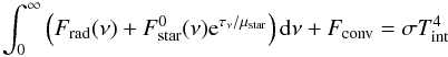 Mathematical equation: \begin{equation} \label{equation:energy} \int_0^\infty\left(F_\mathrm{rad}(\nu) +F^0_\mathrm{star}(\nu){\rm e}^{\tau_\nu/\mu_\mathrm{star}}\right){\rm d}\nu + F_\mathrm{conv} = \sigma T_\mathrm{int}^4 \end{equation}