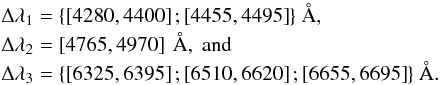 Mathematical equation: \begin{eqnarray*} && \Delta\lambda_1=\lbrace{\left[4280,4400\right]; \left[4455,4495\right]\rbrace}~\r{A}, \\ && \Delta\lambda_2=\left[4765,4970\right]~\r{A},~{\rm and} \\ && \Delta\lambda_3=\lbrace{\left[6325,6395\right]; \left[6510,6620\right]; \left[6655,6695\right]\rbrace}~\r{A}. \end{eqnarray*}